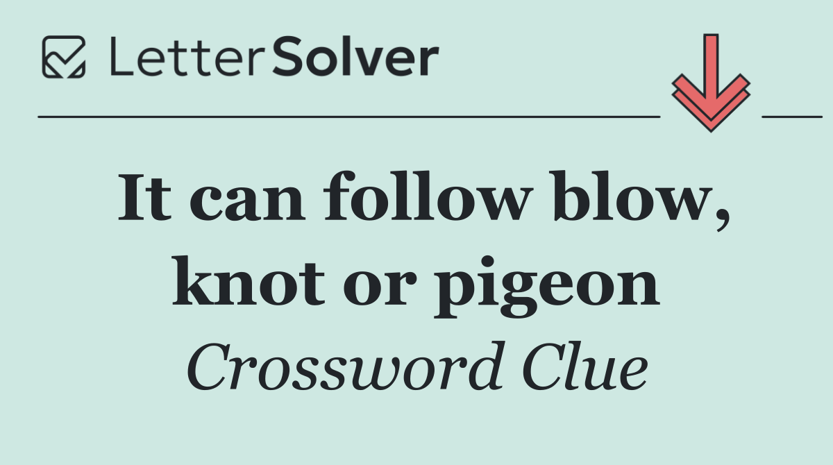It can follow blow, knot or pigeon