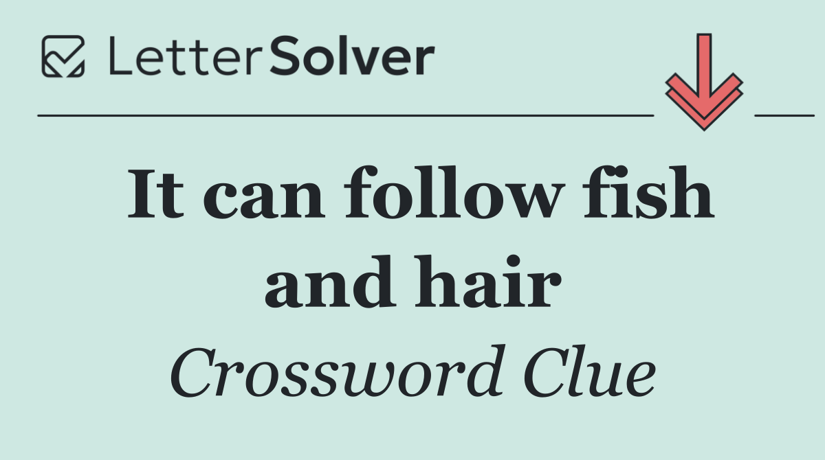 It can follow fish and hair
