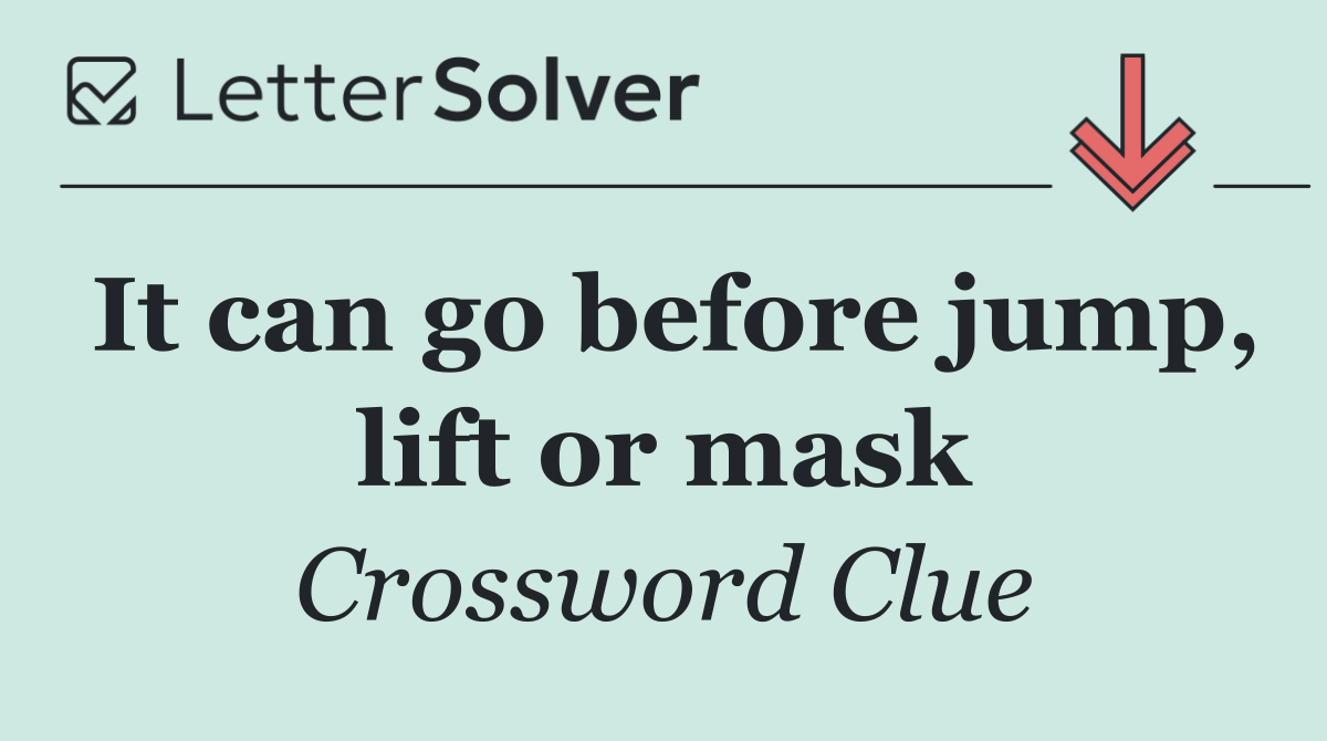 It can go before jump, lift or mask