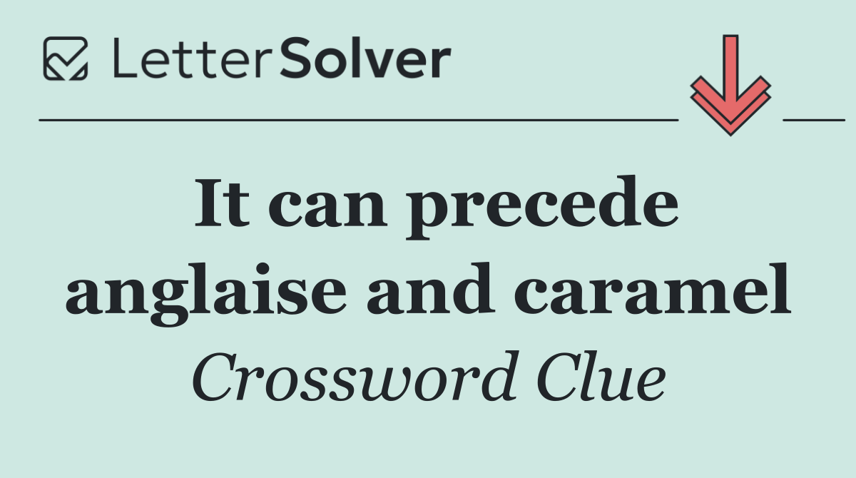 It can precede anglaise and caramel