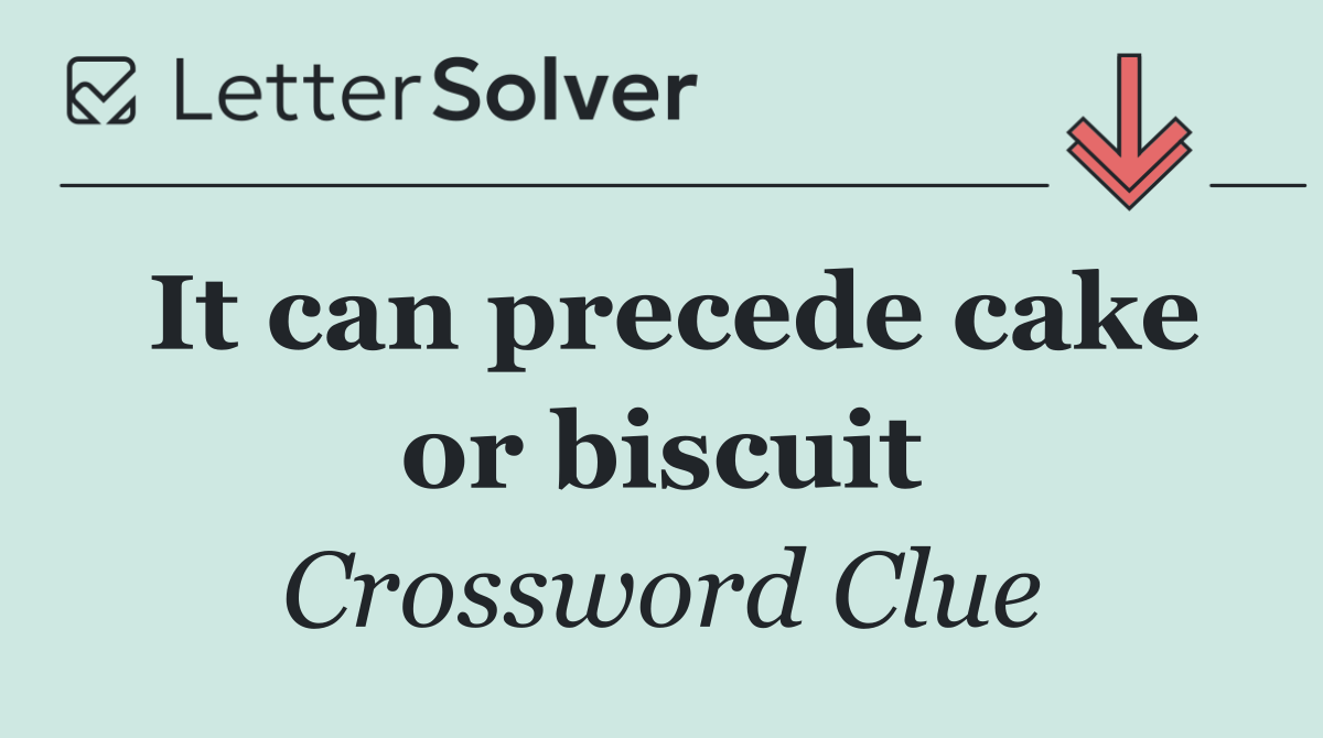 It can precede cake or biscuit