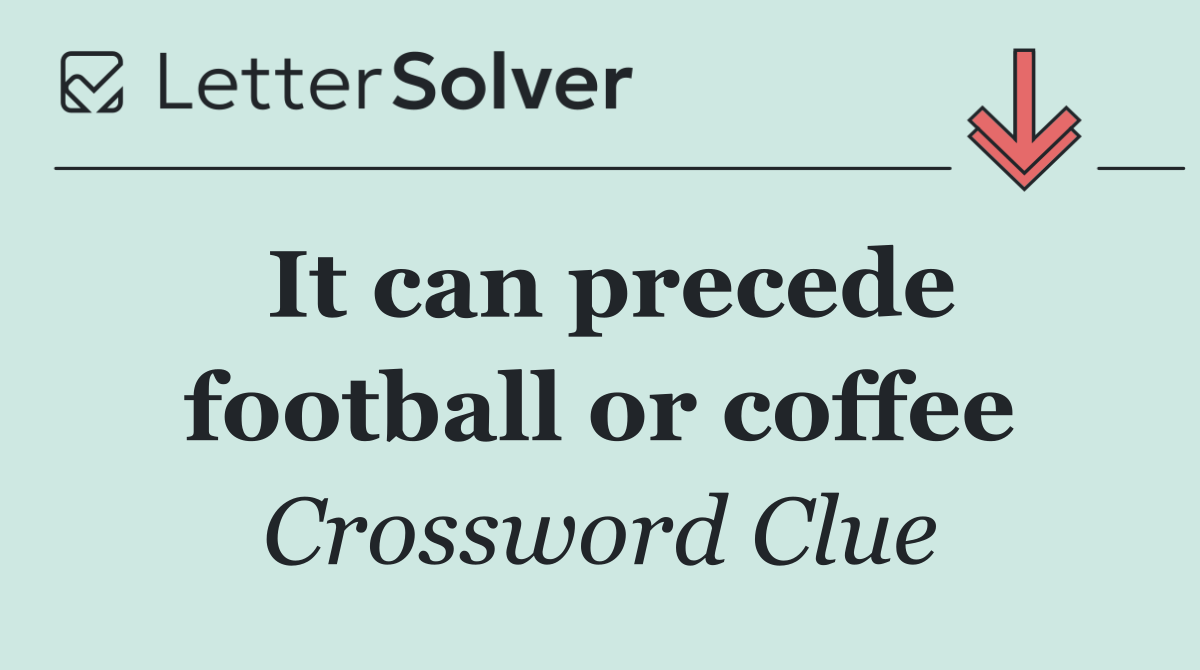 It can precede football or coffee