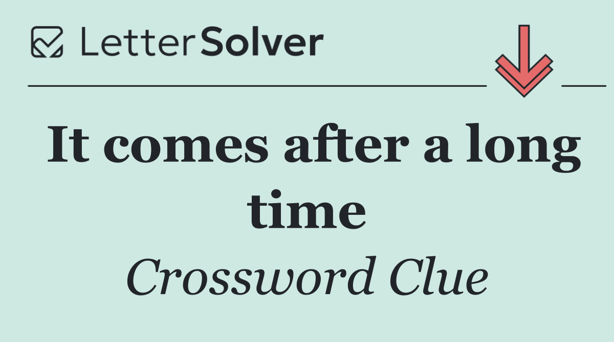 It comes after a long time