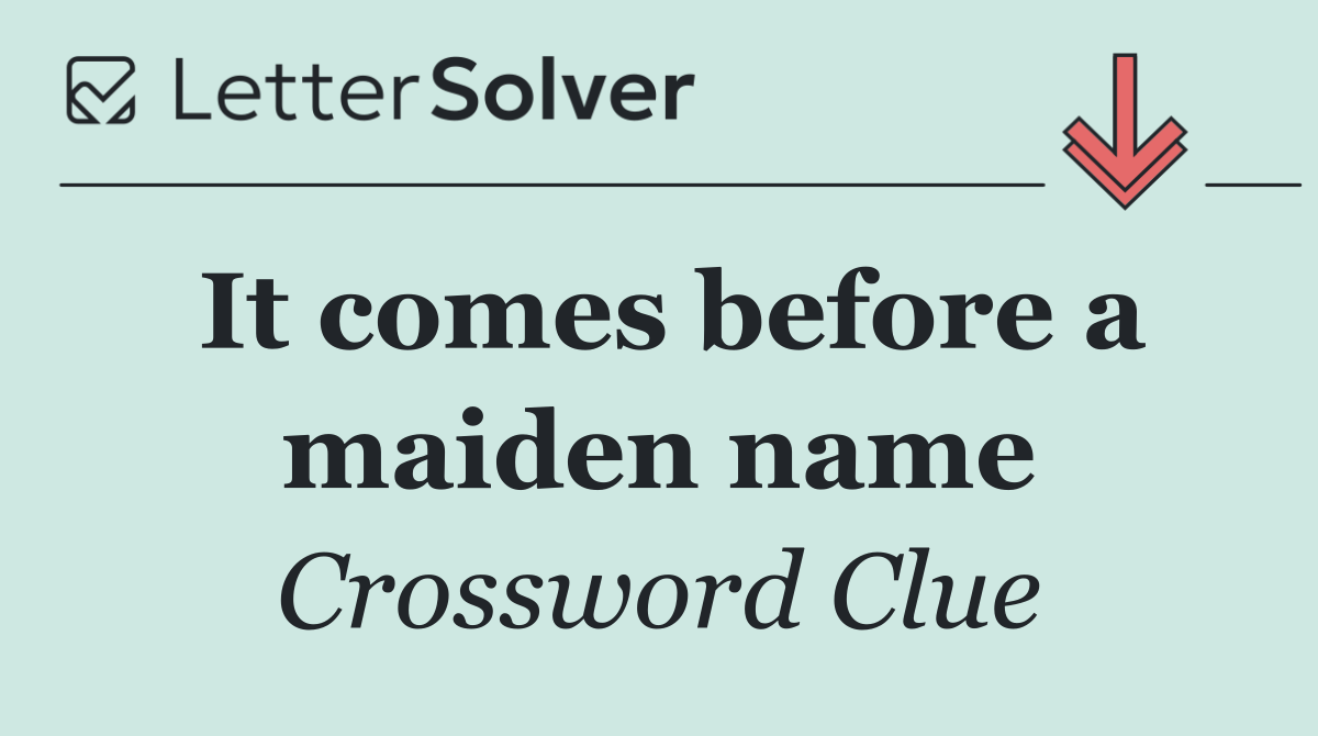 It comes before a maiden name