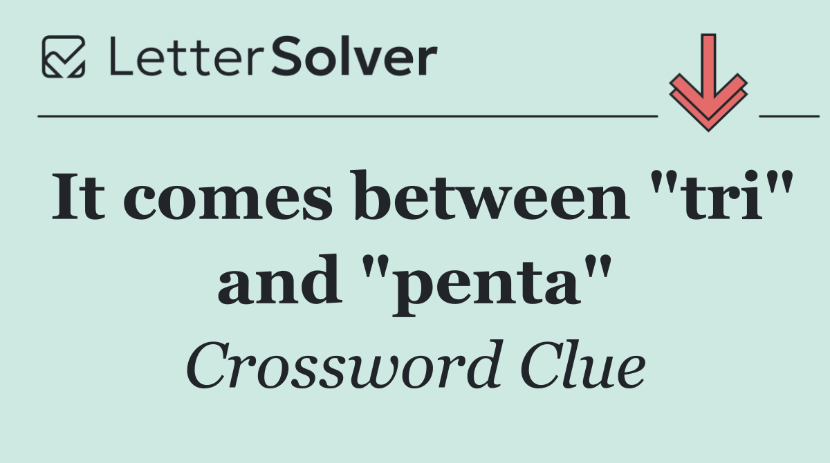 It comes between "tri" and "penta"