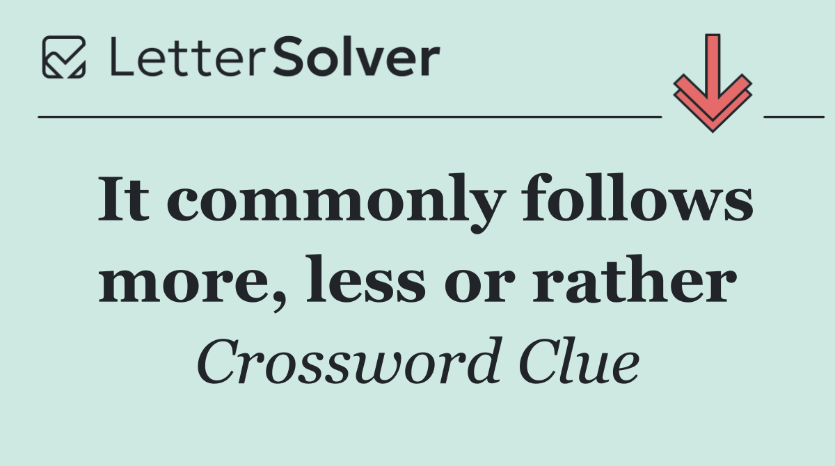 It commonly follows more, less or rather