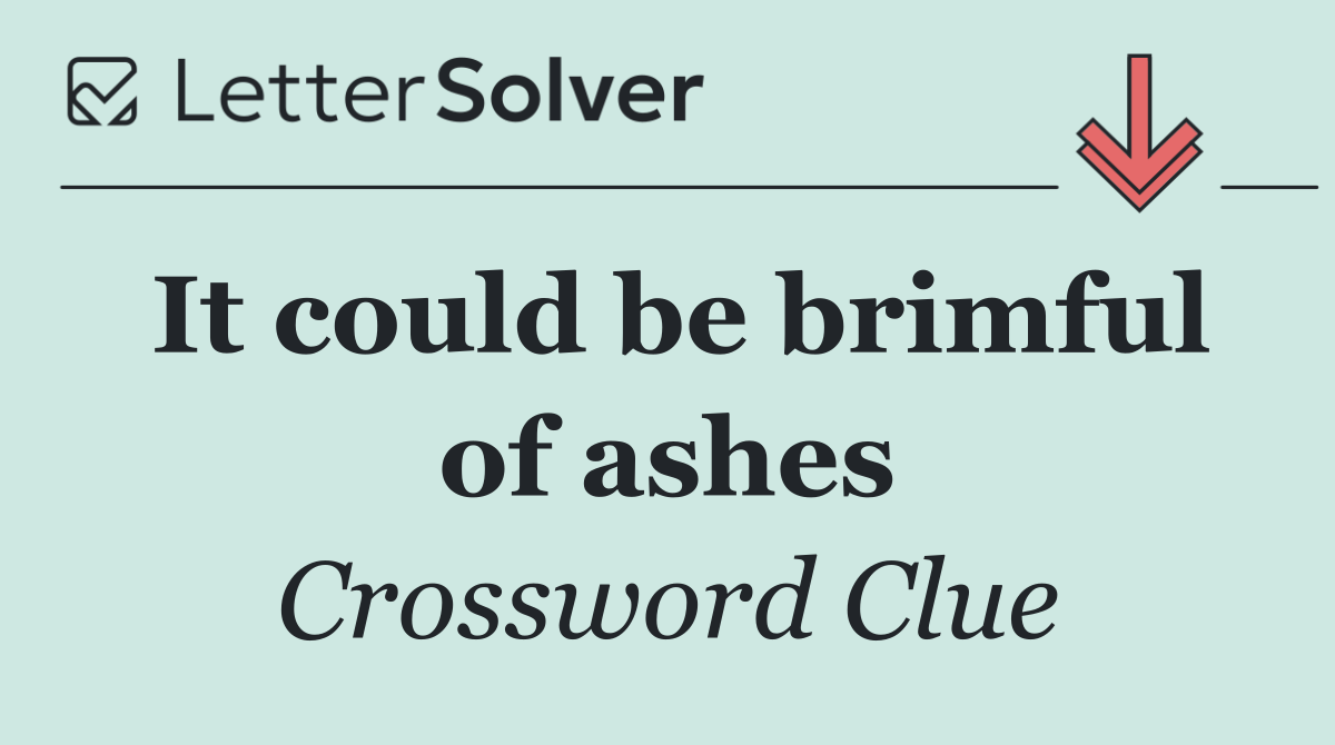 It could be brimful of ashes