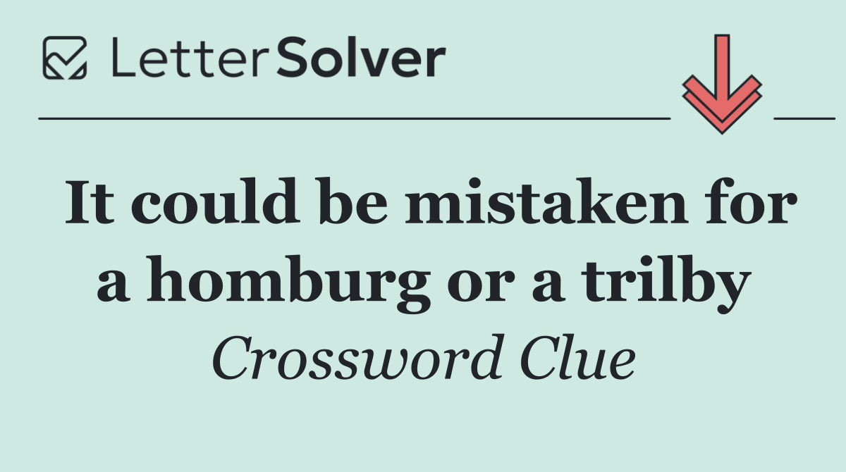 It could be mistaken for a homburg or a trilby