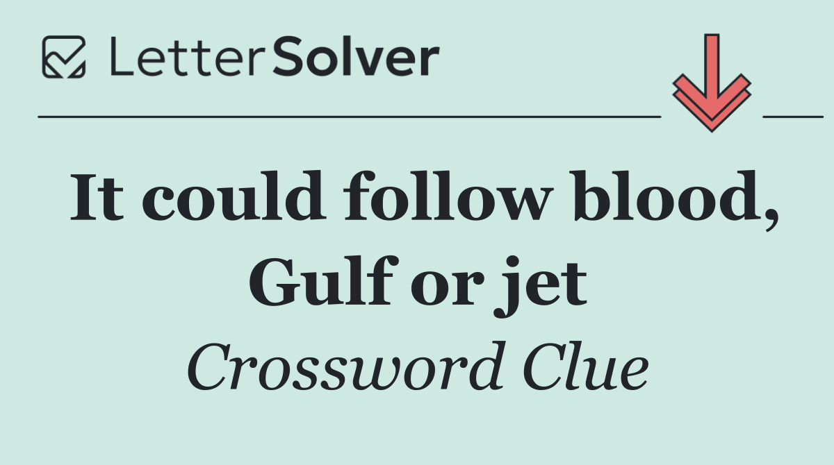 It could follow blood, Gulf or jet