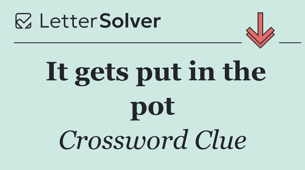 It gets put in the pot