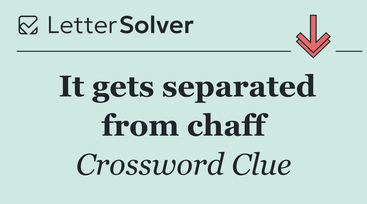 It gets separated from chaff