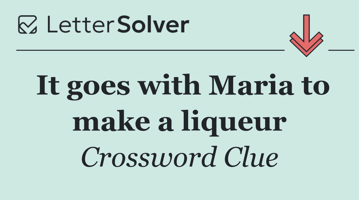 It goes with Maria to make a liqueur