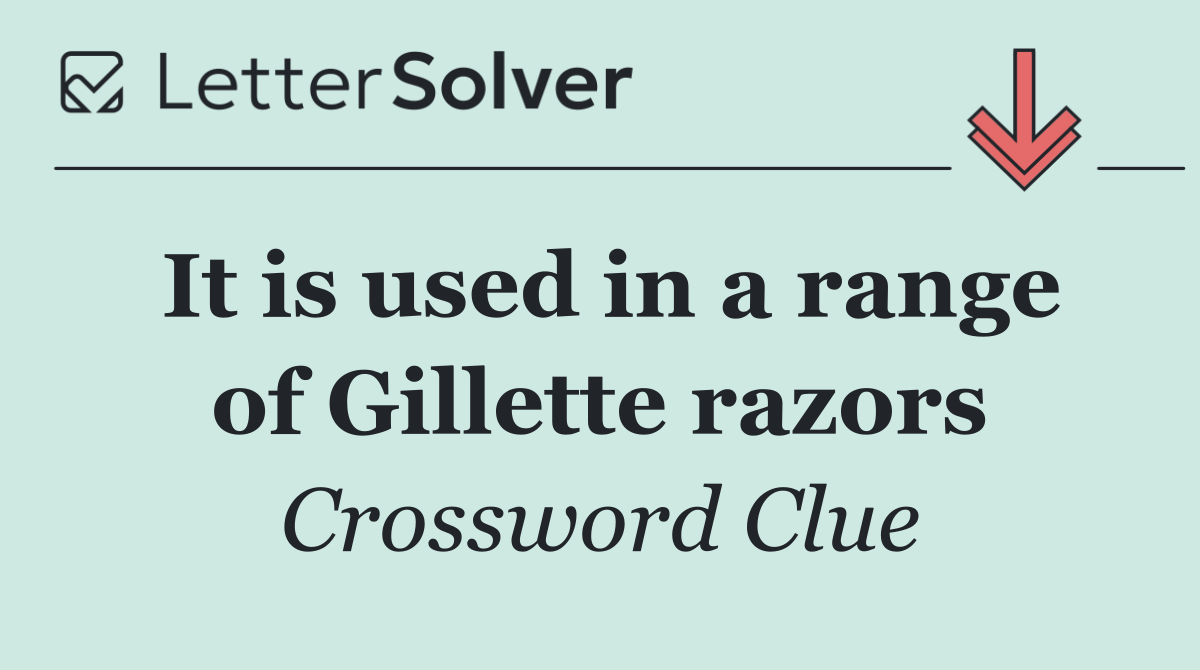 It is used in a range of Gillette razors