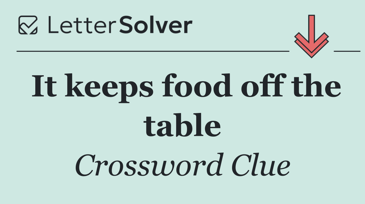 It keeps food off the table