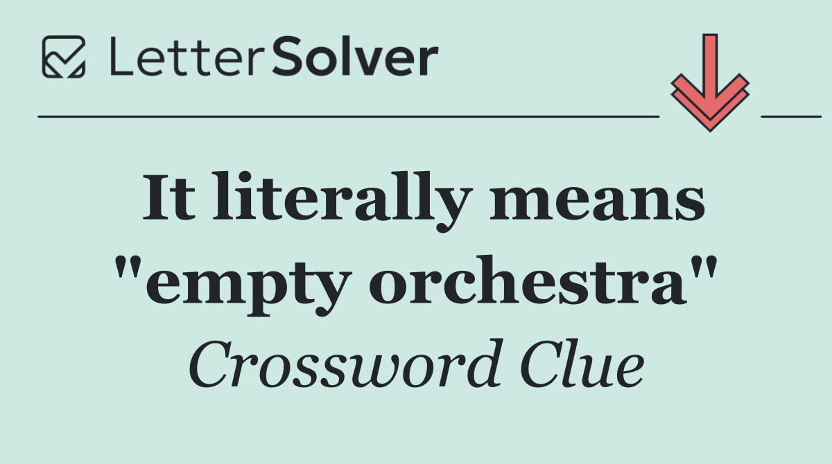 It literally means "empty orchestra"