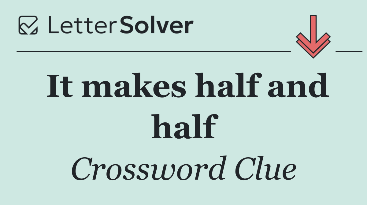 It makes half and half