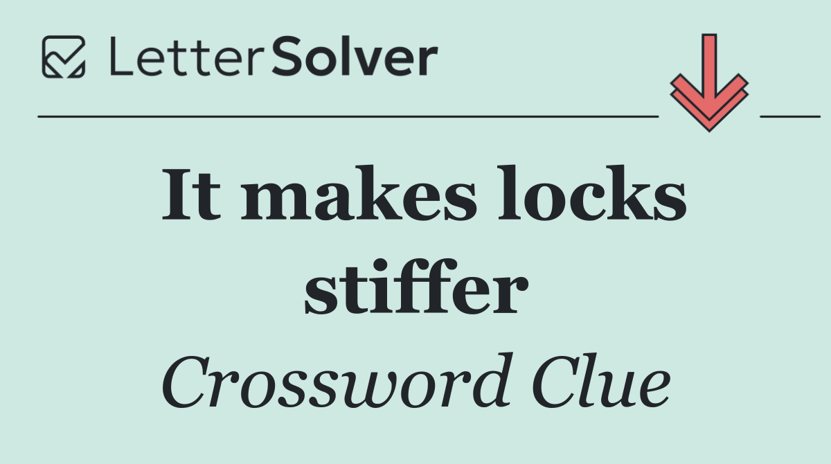 It makes locks stiffer
