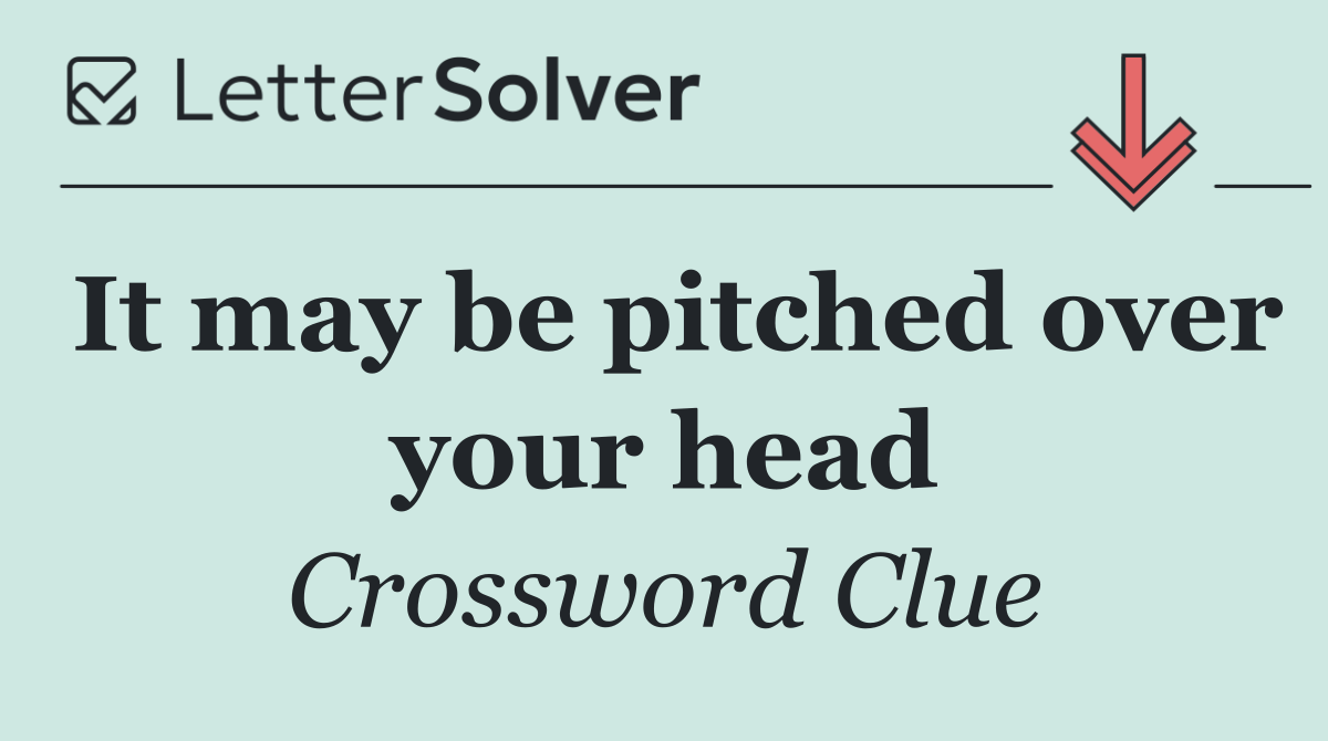 It may be pitched over your head