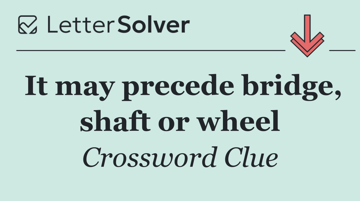 It may precede bridge, shaft or wheel
