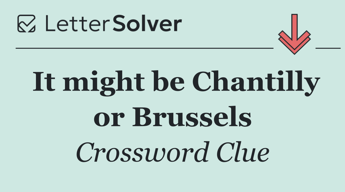 It might be Chantilly or Brussels