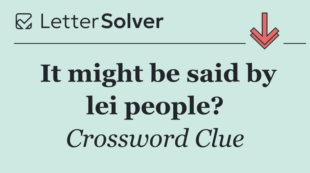 It might be said by lei people?