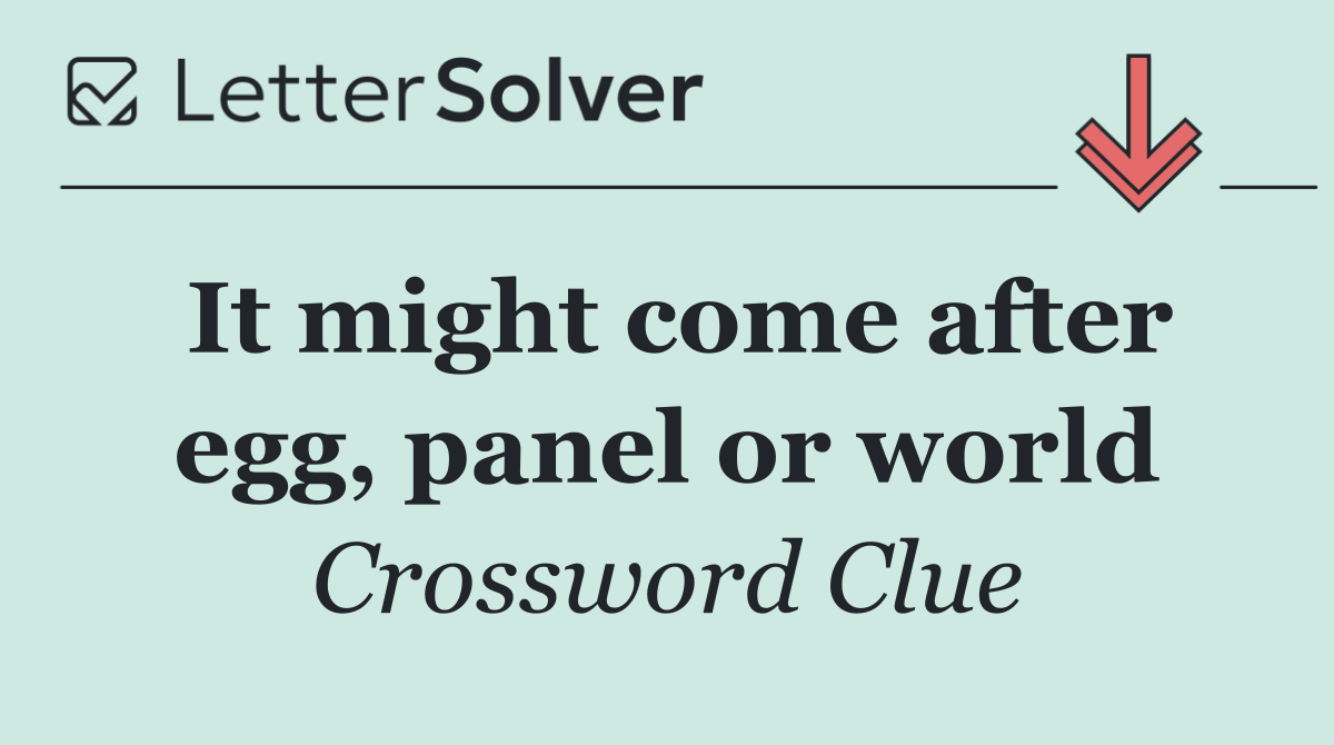 It might come after egg, panel or world