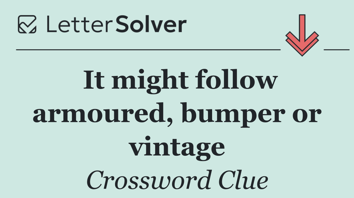 It might follow armoured, bumper or vintage