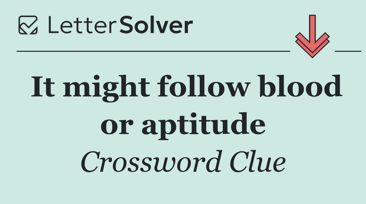 It might follow blood or aptitude