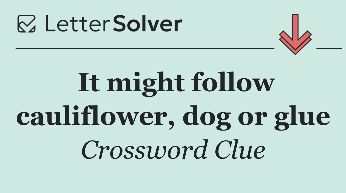 It might follow cauliflower, dog or glue