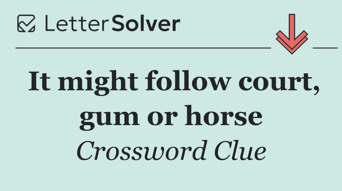 It might follow court, gum or horse