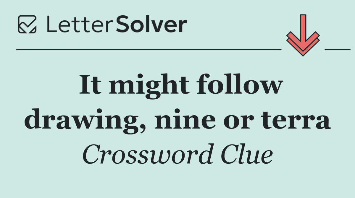 It might follow drawing, nine or terra