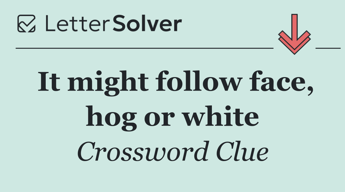 It might follow face, hog or white