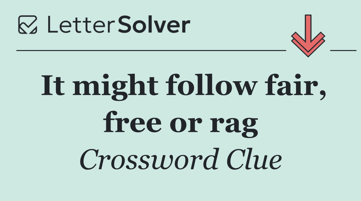 It might follow fair, free or rag