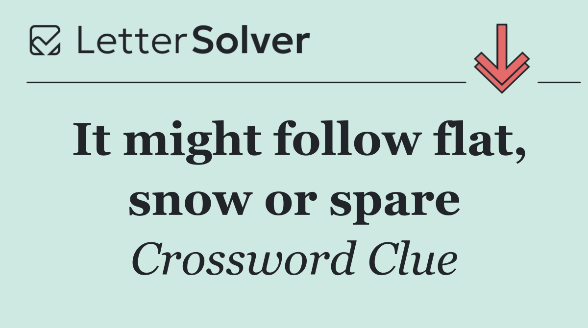 It might follow flat, snow or spare