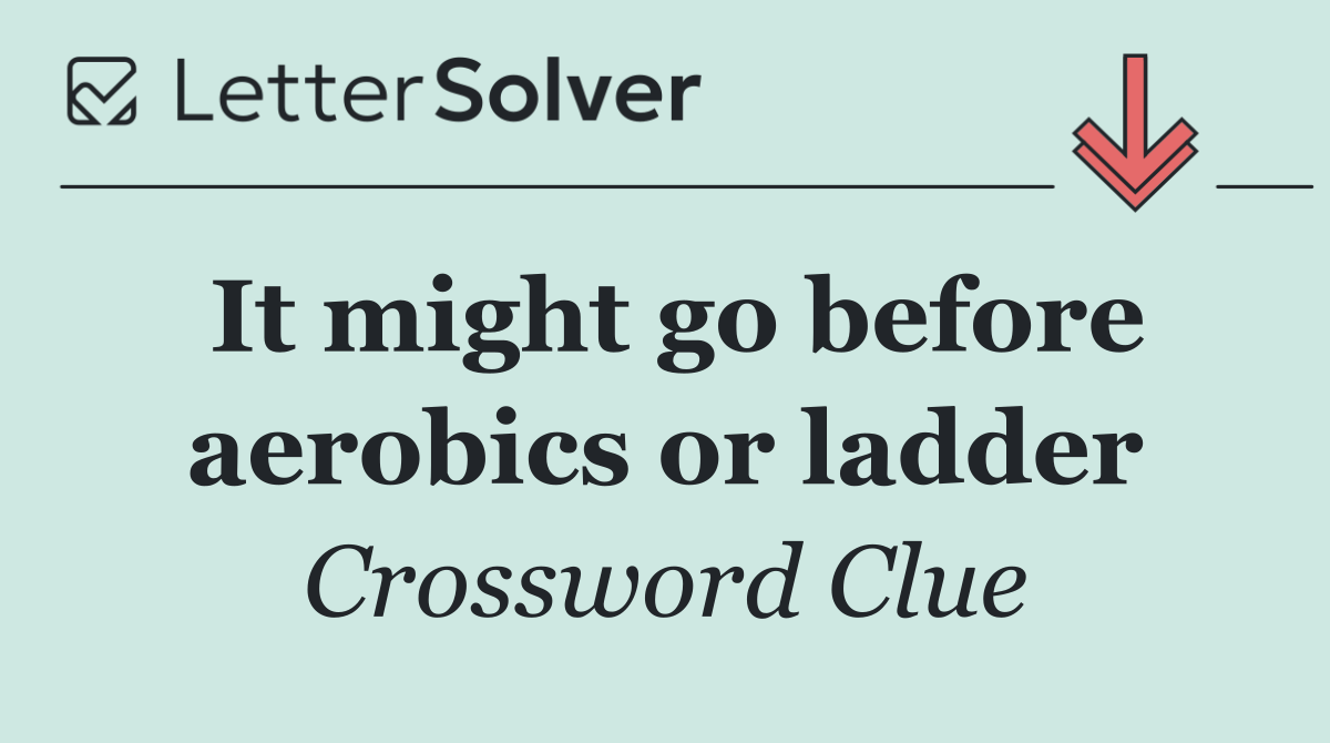 It might go before aerobics or ladder
