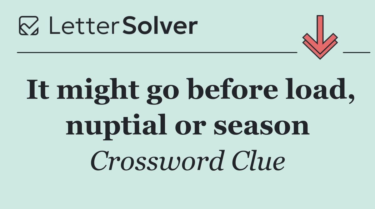 It might go before load, nuptial or season