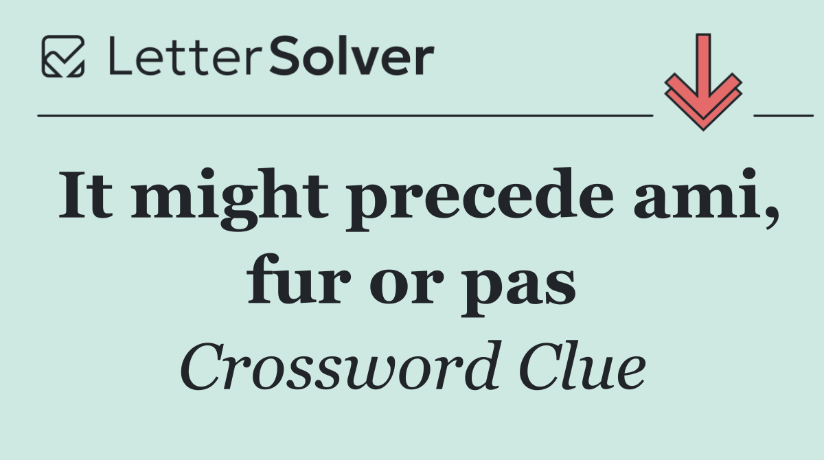 It might precede ami, fur or pas