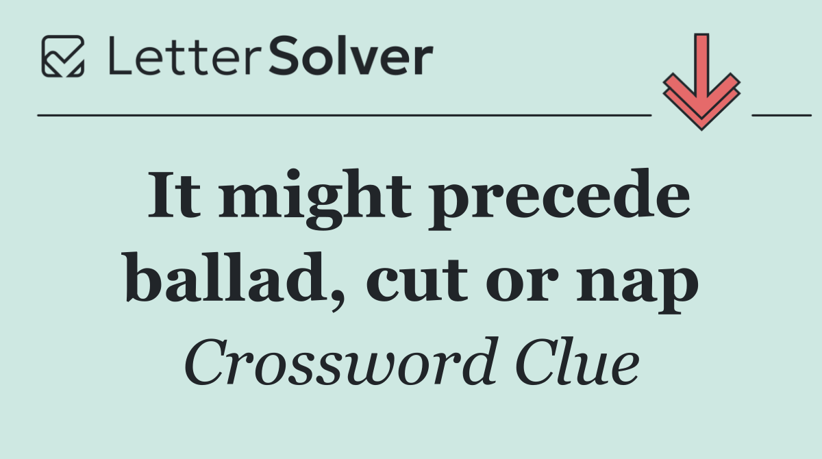 It might precede ballad, cut or nap