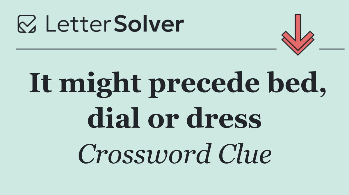 It might precede bed, dial or dress