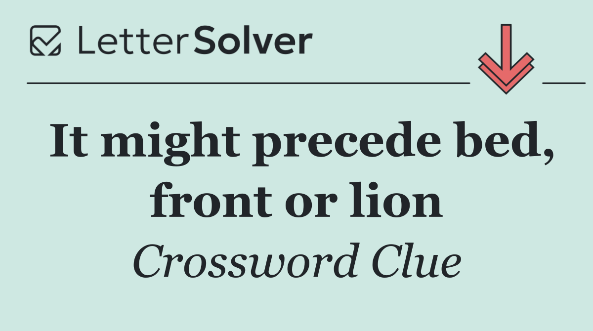 It might precede bed, front or lion