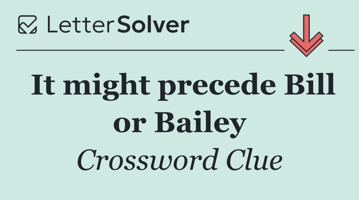 It might precede Bill or Bailey