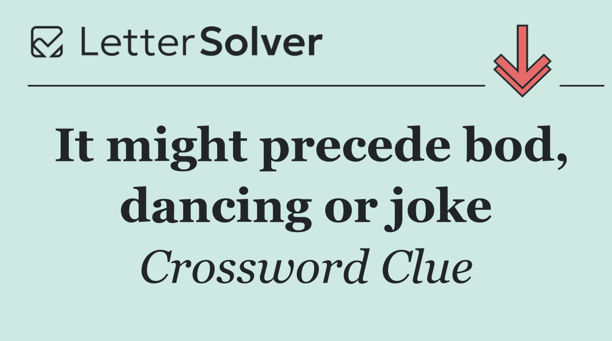 It might precede bod, dancing or joke