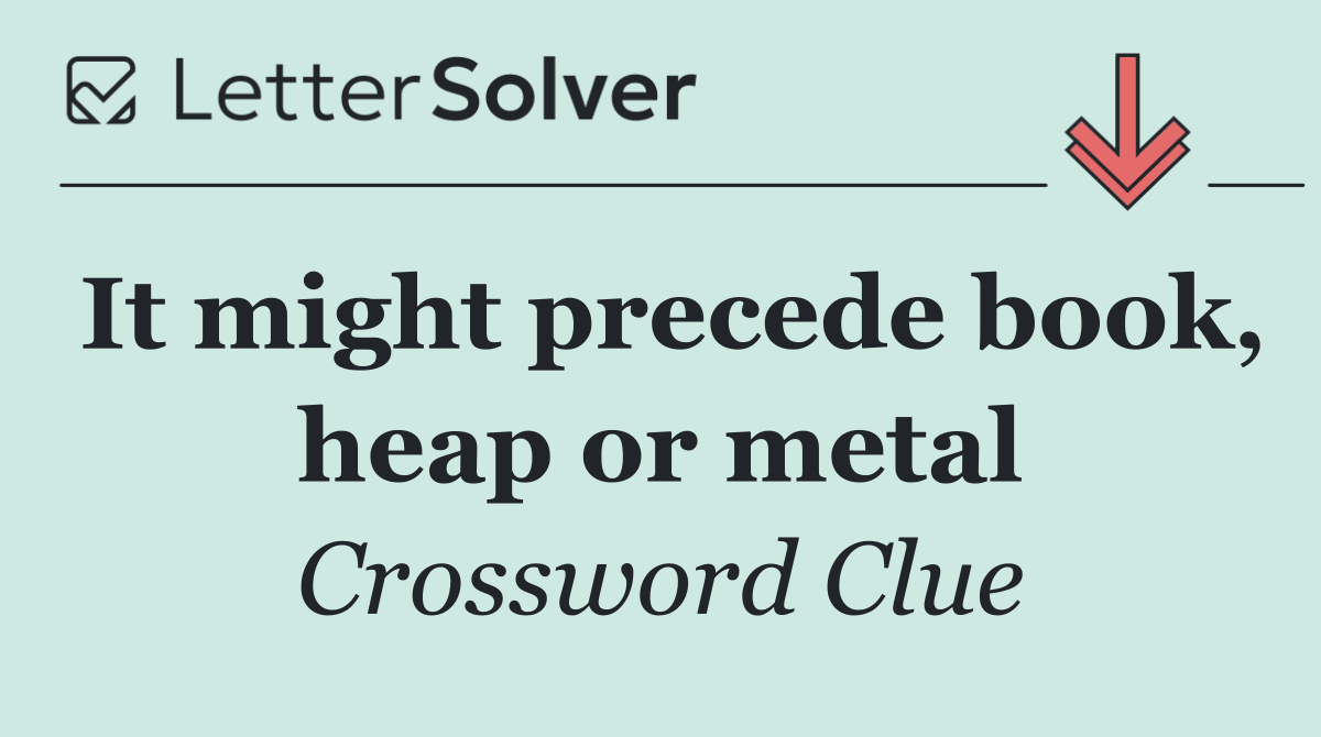 It might precede book, heap or metal