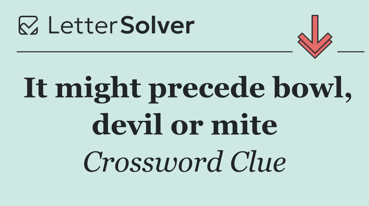 It might precede bowl, devil or mite