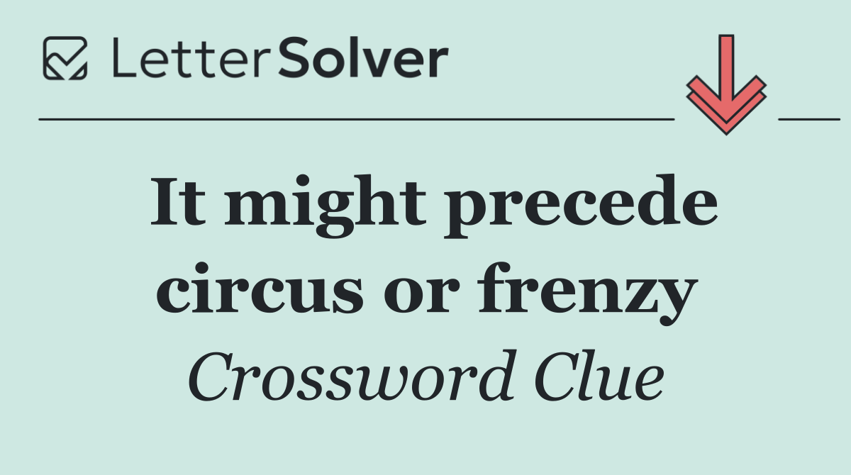 It might precede circus or frenzy