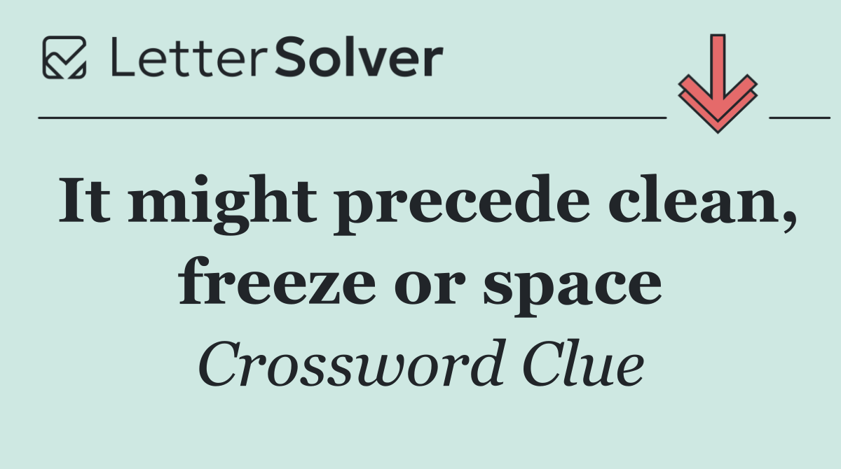 It might precede clean, freeze or space