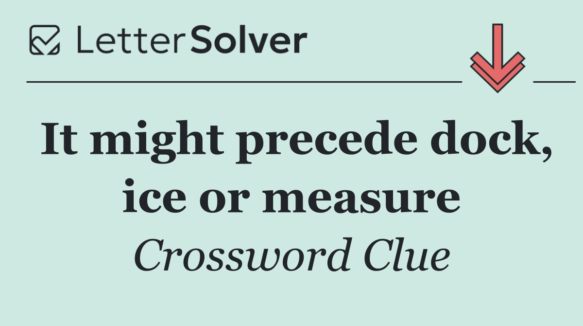 It might precede dock, ice or measure