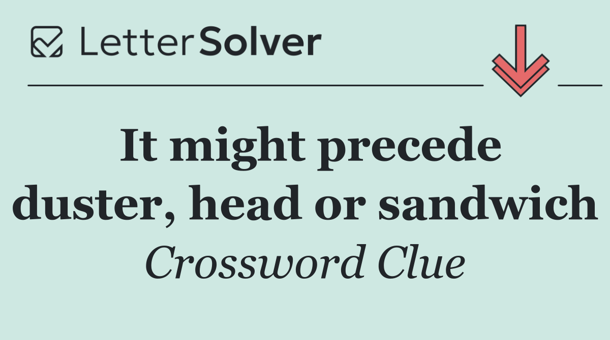 It might precede duster, head or sandwich