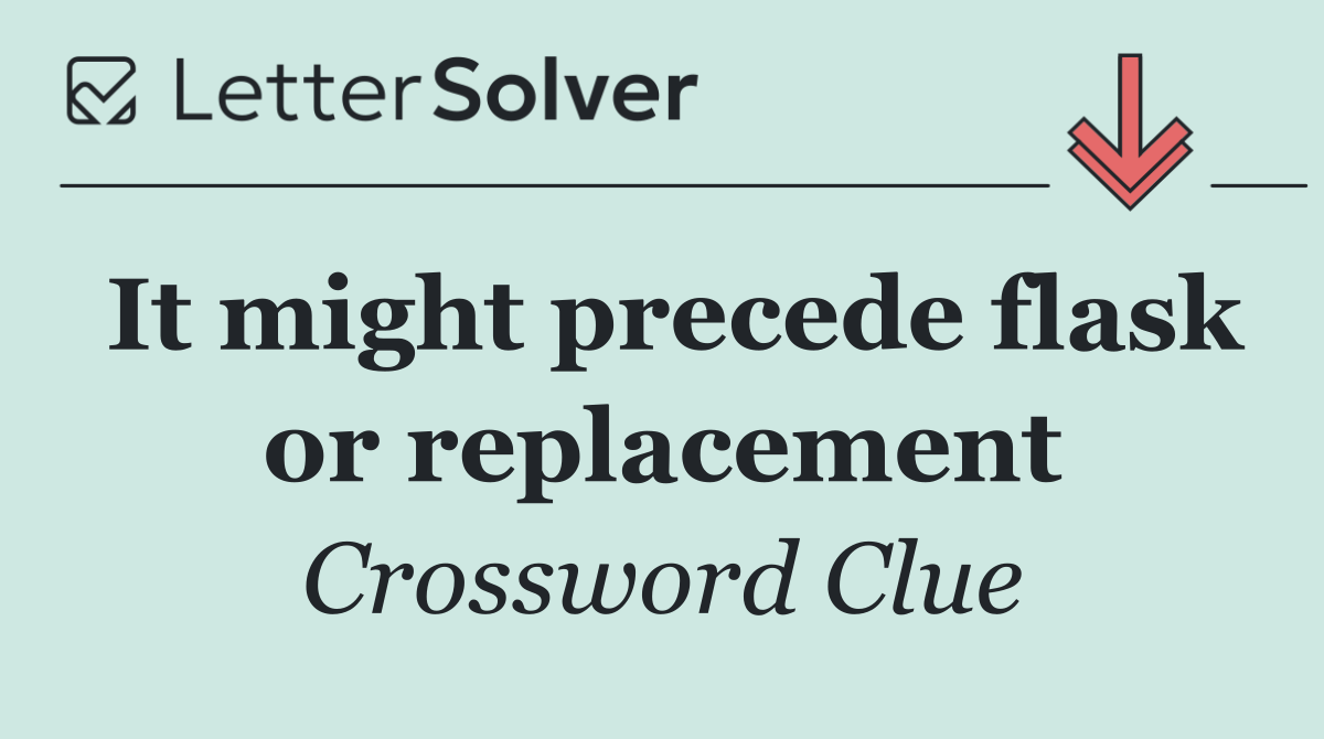 It might precede flask or replacement