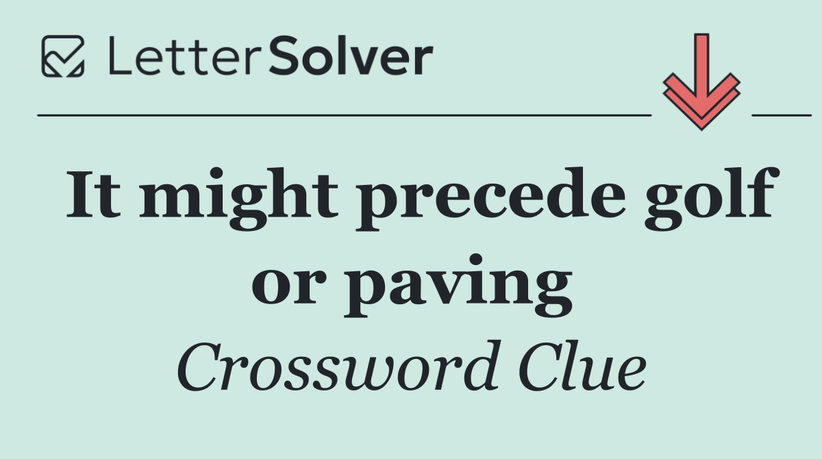 It might precede golf or paving